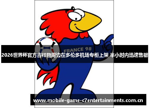 2026世界杯官方吉祥物周边在多伦多机场专柜上架 半小时内迅速售罄