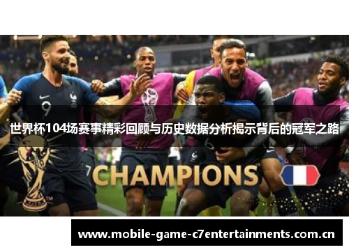 世界杯104场赛事精彩回顾与历史数据分析揭示背后的冠军之路